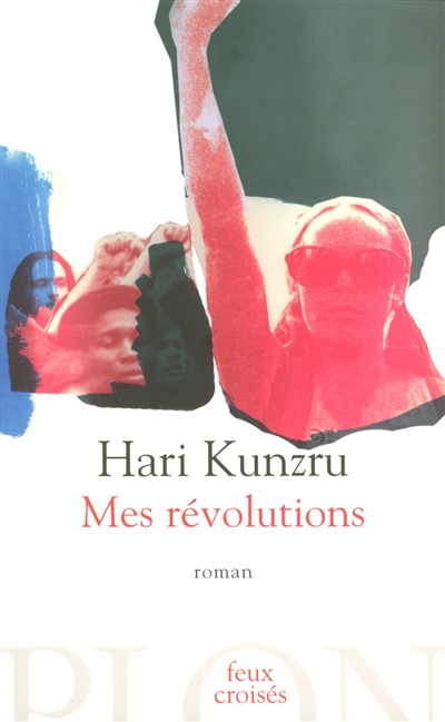 Mes révolutions Hari Kunzru traduit de l'anglais (Grande-Bretagne) par Marie-Hélène Dumas
