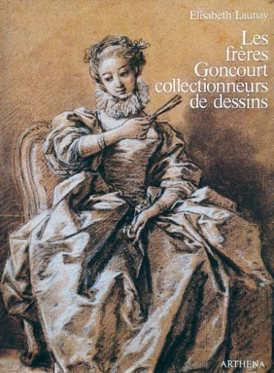 Les frères Goncourt collectionneurs de dessins Elisabeth Launay