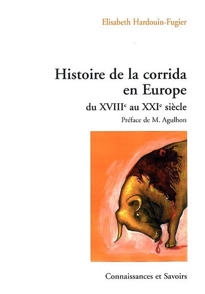 Histoire de la corrida en Europe du XVIIIe au XXIe siècle élisabeth Hardouin-Fugier préface de Maurice Agulhon