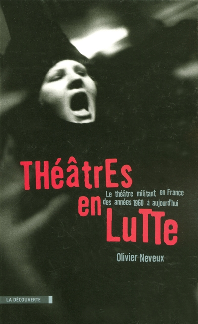 Théâtres en lutte le théâtre militant en France des années 1960 à aujourd'hui Olivier Neveux