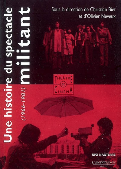Une histoire du spectacle militant théâtre et cinéma militants, 1966-1981 sous la direction de Christian Biet et Olivier Neveux