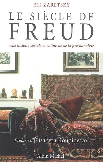 Le siècle de Freud une histoire sociale et culturelle de la psychanalyse Eli Zaretsky préface d'Élisabeth Roudinesco traduit de l'anglais par Pierre-Emmanuel Dauzat