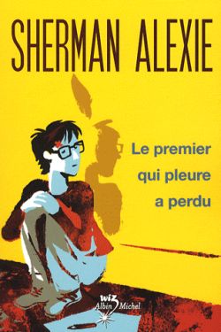 Le premier qui pleure a perdu Sherman Alexie ill. de Ellen Forney trad. de l'anglais (américain) de Valérie Le Plouhinec