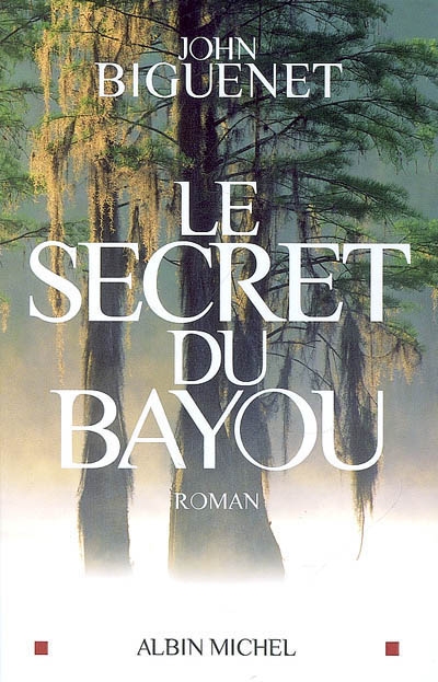 Le secret du bayou roman John Biguenet traduit de l'anglais (États-Unis) par France Camus-Pichon
