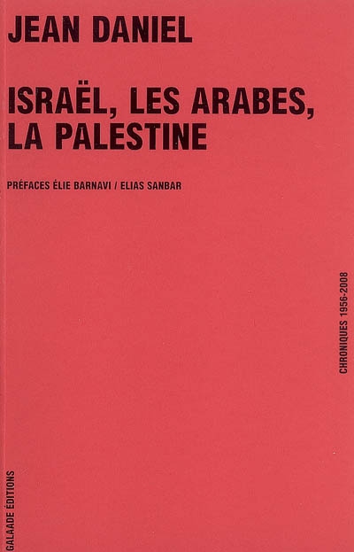 Israël, les Arabes, la Palestine chroniques 1956-2008 Jean Daniel préfaces, Élie Barnavi & Elias Sanbar