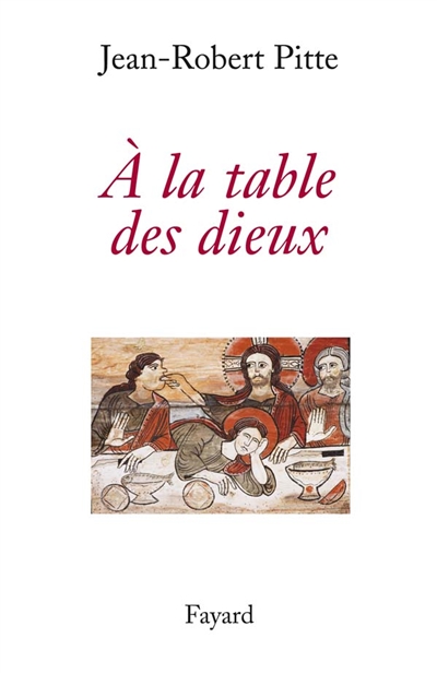 À la table des dieux Jean-Robert Pitte,...