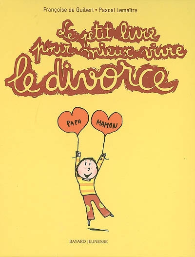 Le petit livre pour mieux vivre le divorce [texte de Françoise de Guibert] [illustrations de Pascal Lemaître]
