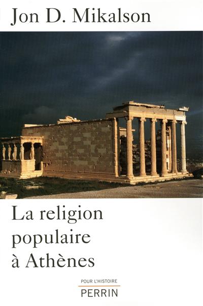 La religion populaire à Athènes Jon D. Mikalson traduit de l'anglais (américain) par Jean-François Sené