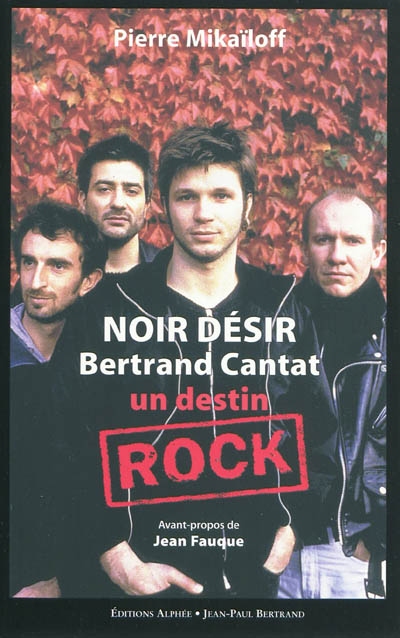 Noir Désir, Bertrand Cantat un destin rock Pierre Mikaïloff
