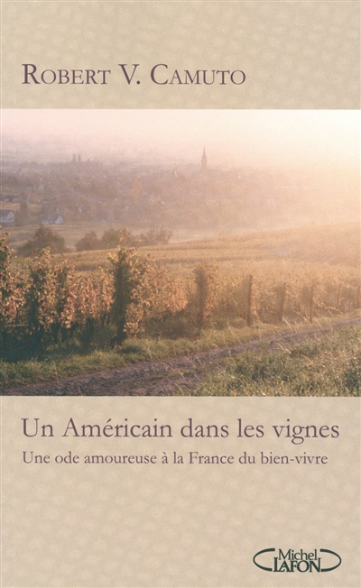 Un Américain dans les vignes une ode amoureuse à la France du bien-vivre Robert V. Camuto traduit de l'anglais (États-Unis) par Joseph Antoine