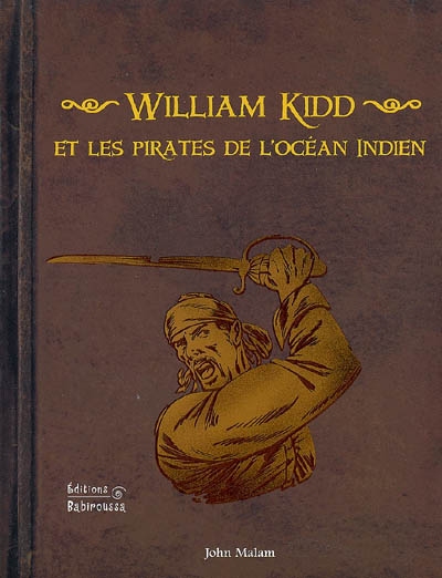 William Kidd et les pirates de l'océan Indien [John Malam] [illustrations de Adam Hook et Peter Bull] texte français de Sabine Minssieux