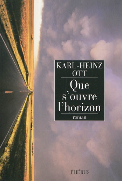 Que s'ouvre l'horizon roman Kar-Heinz Ott traduit de l'allemand par Françoise Kenk