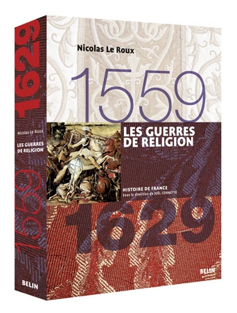 Les guerres de religion 1559-1629 Nicolas Le Roux ouvrage dirigé par Joël Cornette