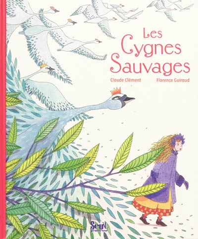 Les cygnes sauvages un conte de Hans Christian Andersen réécrit par Claude Clément et illustré par Florence Guiraud