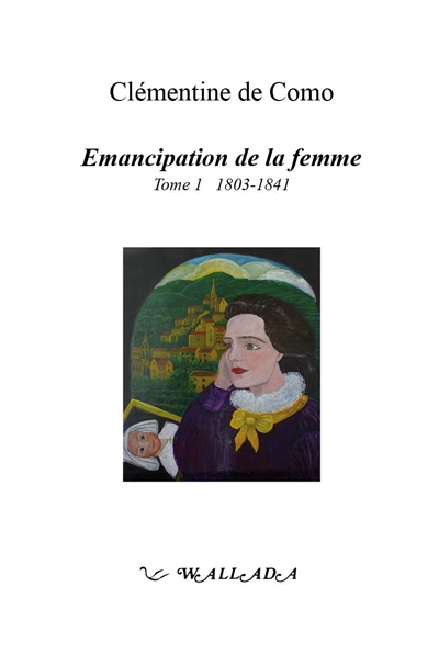 Emancipation de la femme Tome 1, 1803-1841 Clémentine de Como