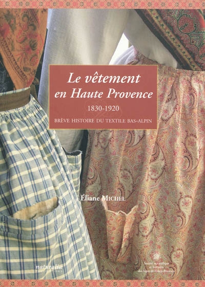 Le vêtement en Haute Provence 1830-1920 : brève histoire du textile bas-alpin Eliane Michel