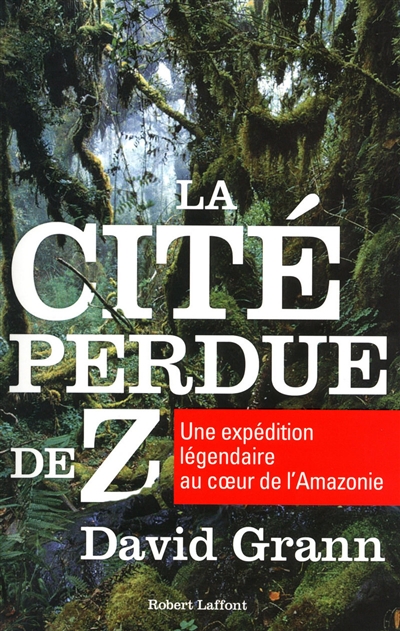 La cité perdue de Z une expédition légendaire au coeur de l'Amazonie David Grann traduit de l'anglais (États-Unis) par Marie-Hélène Sabard