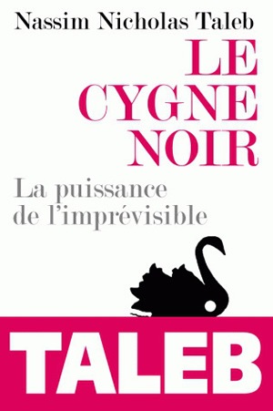 Le cygne noir la puissance de l'imprévisible Nassim Nicholas Taleb traduit de l'anglais par Christine Rimoldy avec la collaboration de l'auteur