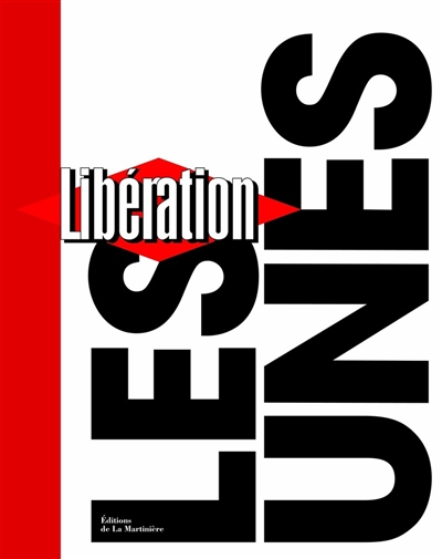 "Libération", les unes [avec la collaboration de Laurent Joffrin, Serge July, Pierre Nora, et al.]