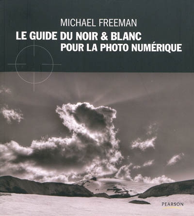 Le guide du noir & blanc pour la photo numérique Michael Freeman [traduit par Dorothée Sittler et Chantal Kolb]