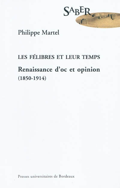 Les félibres et leur temps renaissance d'oc et opinion (1850-1914) Philippe Martel
