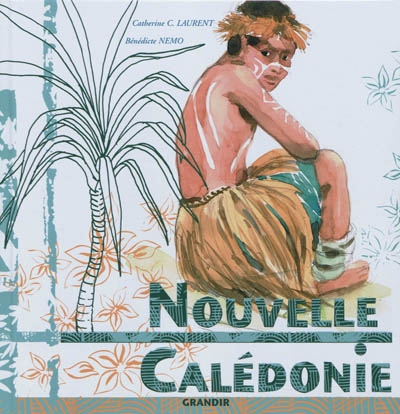 Nouvelle-Calédonie texte de Catherine C. Laurent illustrations et conception graphique de Bénédicte Nemo