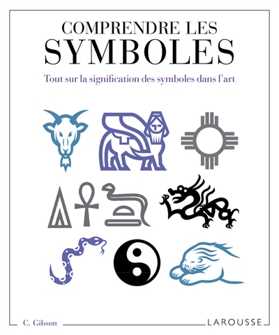 Comprendre les symboles Tout sur la signification des symboles dans l'art Clare Gibson trad. Ghislaine Tamisier