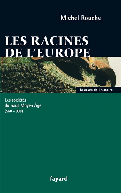 Les racines de l'Europe les sociétés du haut Moyen âge, 568-888 Michel Rouche