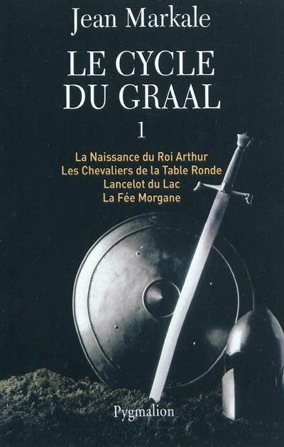 Le cycle du Graal Tome 1, La Naissance du Roi Arthur ; Les Chevaliers de la Table Ronde ; Lancelot du Lac ; La Fée Morgane Jean Markale