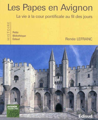 Les papes en Avignon la vie à la cour pontificale au fil des jours Renée Lefranc