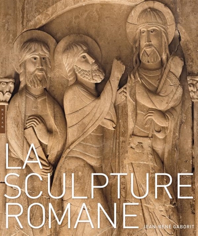 La sculpture romane Jean-René Gaborit