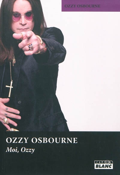 Moi, Ozzy Ozzy Osbourne... avec l'aide de Chris Ayres traduit de l'anglais par Serge Lefaure