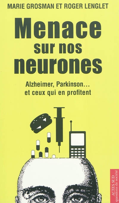 Menace sur nos neurones Alzheimer, Parkinson, et ceux qui en profitent Marie Grosman et Roger Lenglet