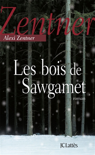 Les bois de Sawgamet roman Alexi Zentner traduit de l'anglais (États-Unis) par Marie-Hélène Dumas