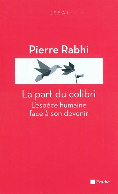 La part du colibri l'espèce humaine face à son devenir Pierre Rabhi