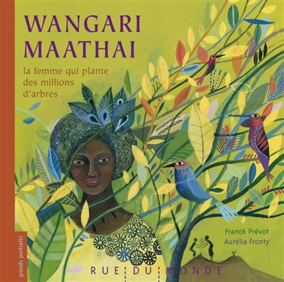 Wangari Maathai la femme qui plante des millions d'arbres textes de Franck Prévot images d'Aurélia Fronty