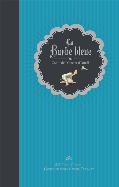 La Barbe Bleue ou Conte de l'oiseau d'Ourdi un conte écrit par Jean-Jacques Fdida illustré par Claude Cachin graphisme de Célestin