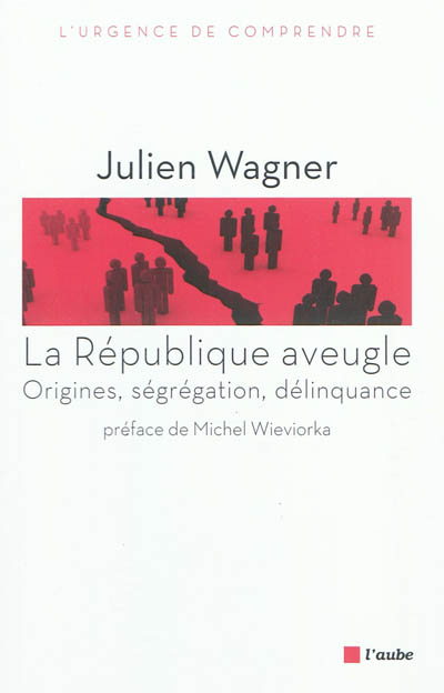 La République aveugle origines, ségrégation, délinquance Julien Wagner [préface de Michel Wieviorka]