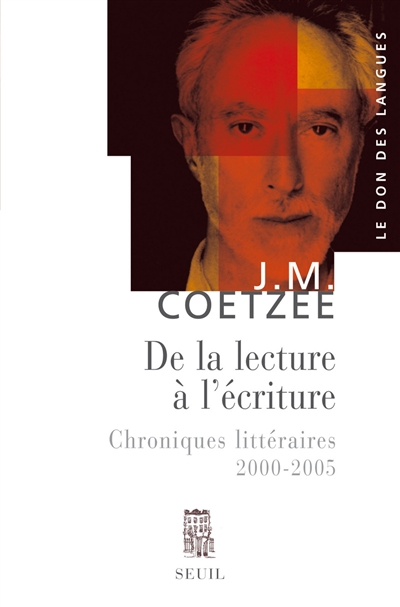 De la lecture à l'écriture chroniques littéraires 2000-2005 J-M Coetzee,... préface de Derek Attridge traduit de l'anglais par Jean-François Sené