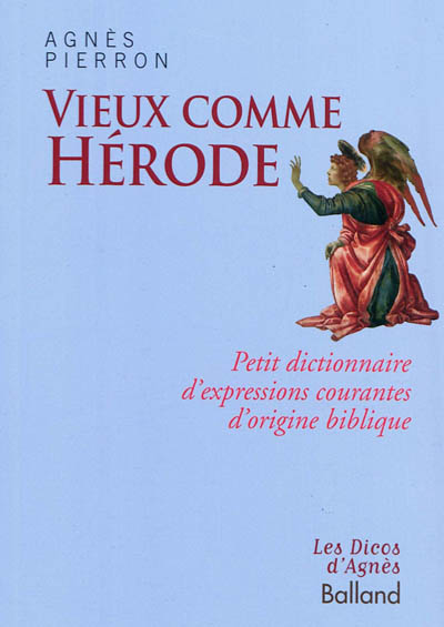Vieux comme Hérode petit dictionnaire d'expressions courantes d'origine biblique Agnès Pierron