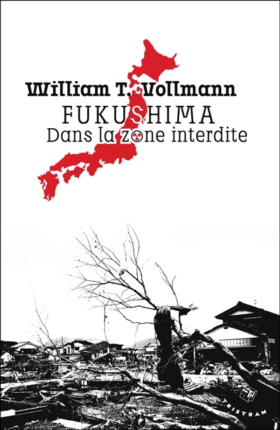Fukushima, dans la zone interdite voyage à travers l'enfer et les hautes eaux dans le Japon de l'après-séisme William T. Vollmann traduit de l'anglais (États-Unis) par Jean-Paul Mourlon