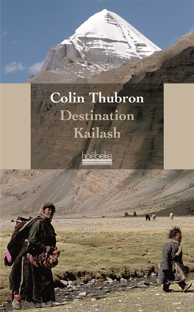 Destination Kailash la montagne sacrée du Tibet Colin Thubron traduit de l'anglais par Katia Holmes