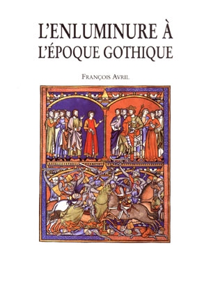 L'enluminure à l'époque gothique 1200-1420 François Avril
