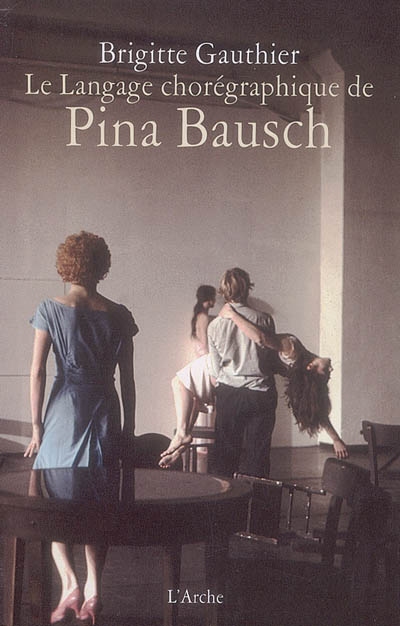 Le langage chorégraphique de Pina Bausch Brigitte Gauthier photos de Guy Delahaye