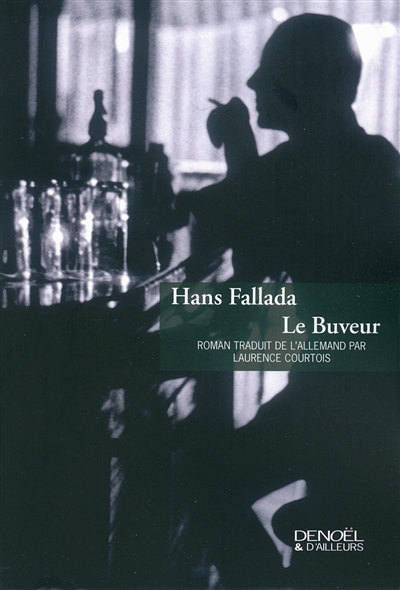 Le buveur roman Hans Fallada traduit de l'allemand par Laurence Courtois