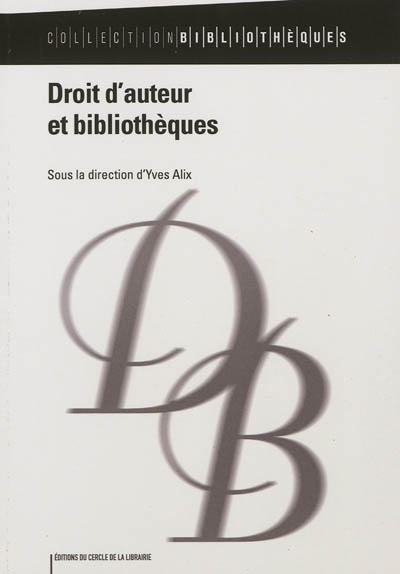 Droit d'auteur et bibliothèques sous la direction d'Yves Alix [textes de Michèle Battisti, Adrienne Cazenobe, Sébastien Dalmon, et al.]