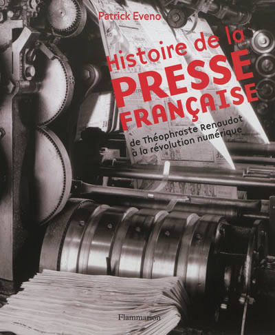 Histoire de la presse française De Théophraste Renaudot à la révolution numérique Patrick Eveno