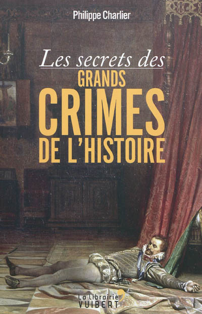 Les secrets des grands crimes de l'histoire Philippe Charlier