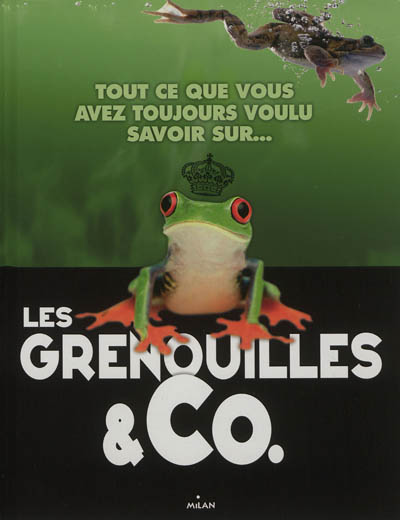 Les grenouilles & Co. tout ce que vous avez toujours voulu savoir sur [traduction et adaptation française d'Emmanuelle Pingault]