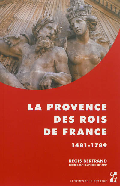La Provence des rois de France 1481-1789 Régis Bertrand photographies de Pierre Donaint cartes et graphiques de G. Buti, P Pentsch et G. Pichard